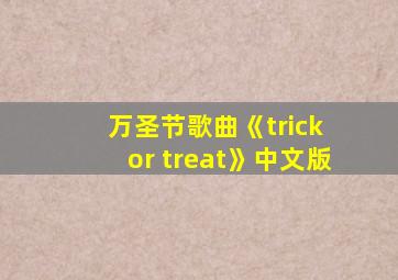 万圣节歌曲《trick or treat》中文版